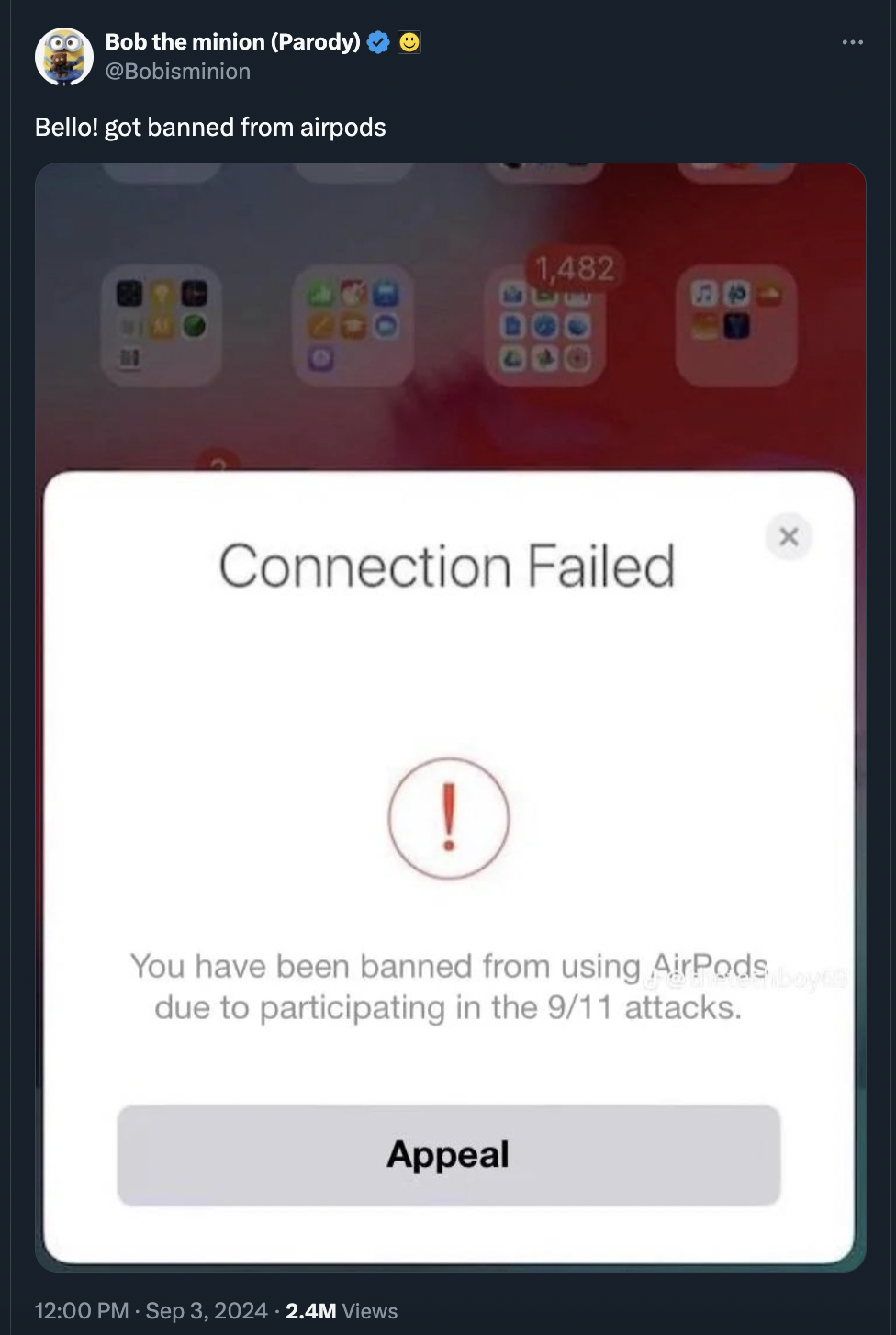 screenshot - Bob the minion Parody Bello! got banned from airpods 40 900 Dod 1,482 900> Connection Failed ! You have been banned from using AirPods due to participating in the 911 attacks. 2.4M Views Appeal